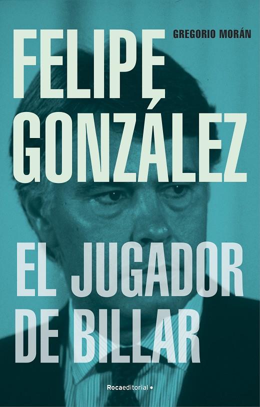 Felipe González : el jugador de billar | 9788419743251 | Gregorio Morán