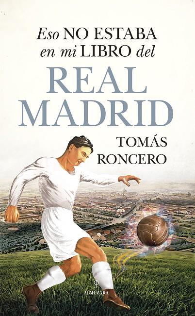 Eso no estaba en mi libro del Real Madrid | 9788411311687 | Tomás Roncero