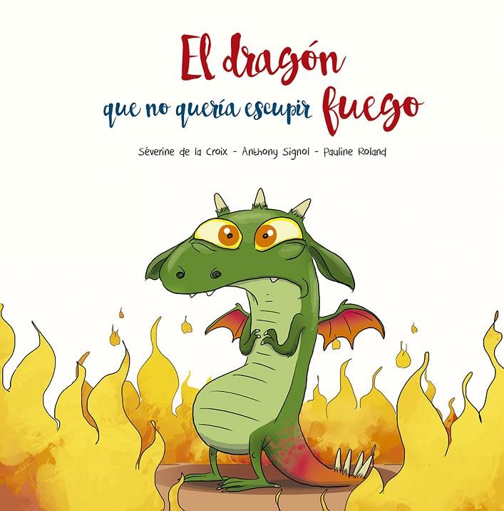 El dragón que no quería escupir fuego | 9788491455493 | Séverine de la Croix ; Anthony Signol ; Pauline Roland