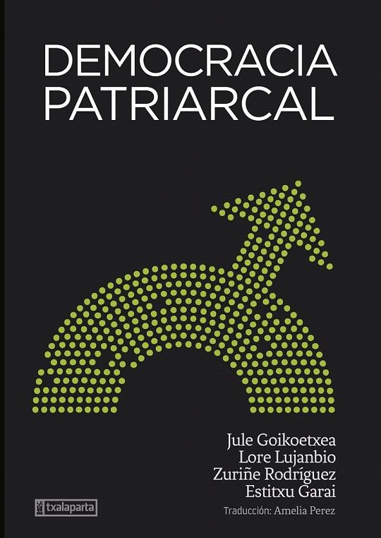 Democracia patriarcal | 9788418252969 | Jule Goikoetxea ; Lore Lujanbio ; Zuriñe Rodríguez ; Estitxu Garai