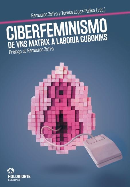 Ciberfeminismo : de VNS Matrix a Laboria Cuboniks | 9788494878268 | Remedios Zafra ; Teresa López-Pellisa