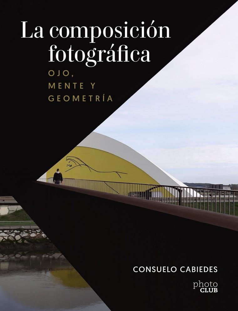 La composición fotográfica : ojo, mente y geometría | 9788441545366 | Consuelo Cabiedes