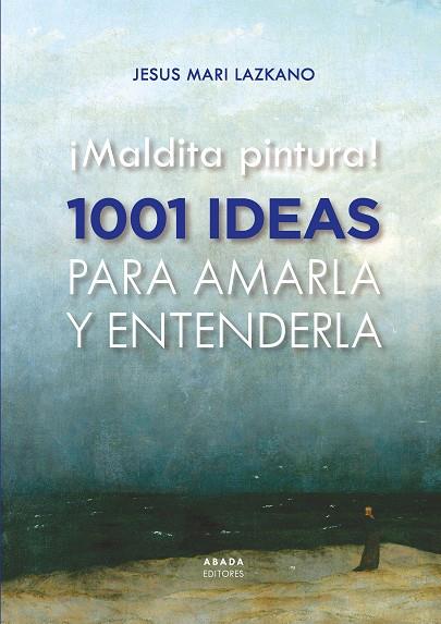 ¡Maldita pintura! 1001 ideas para amarla y entenderla | 9788419008435 | Jesús María Lazkano Perez