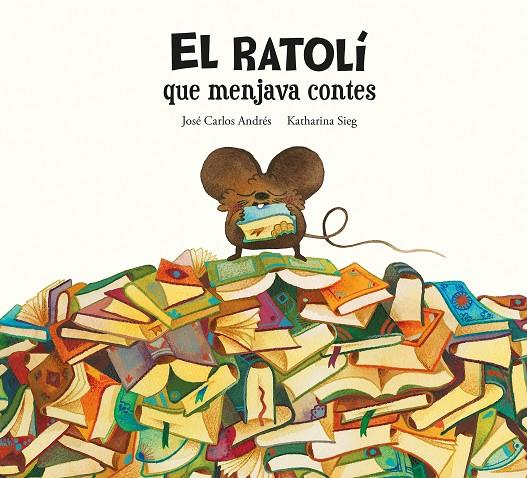 El ratolí que menjava contes | 9788419607294 | José Carlos Andrés ; Katharina Sieg