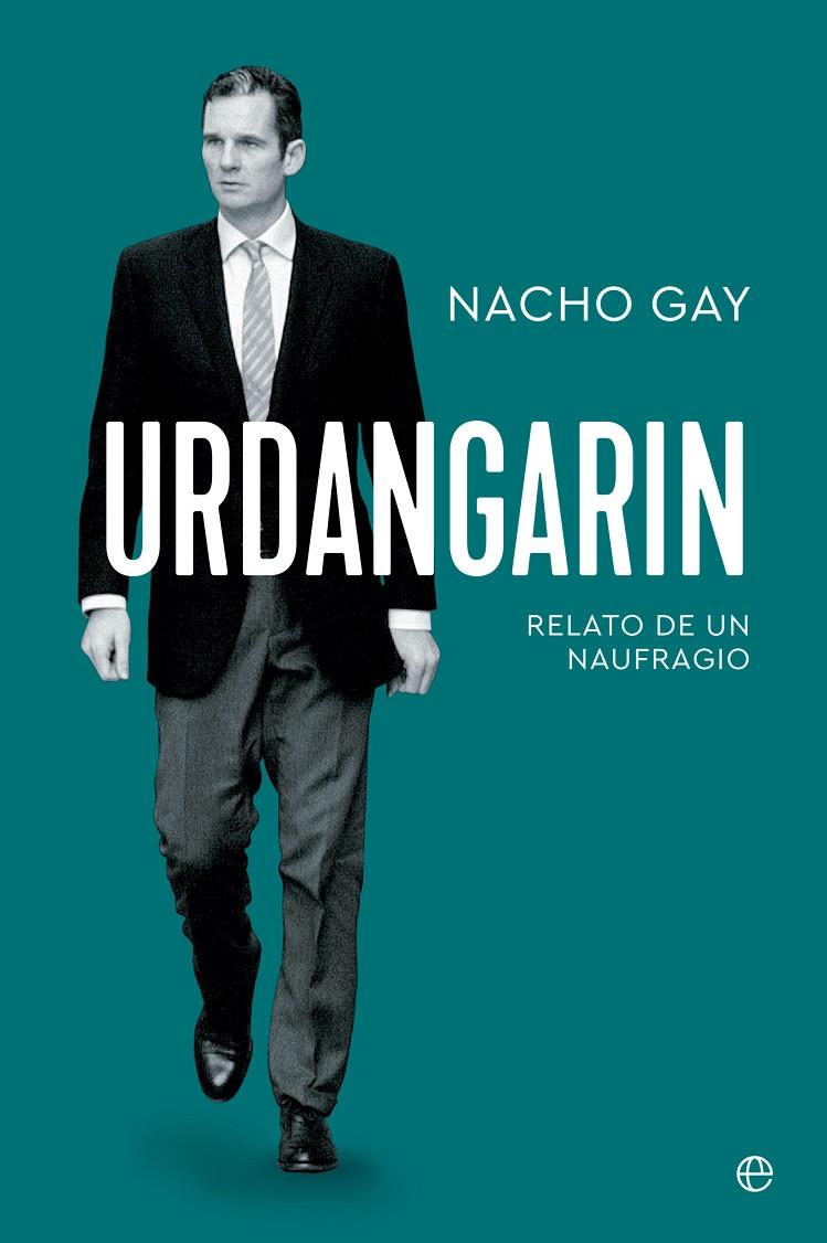 Urdangarin : relato de un naufragio | 9788413844725 | Nacho Gay