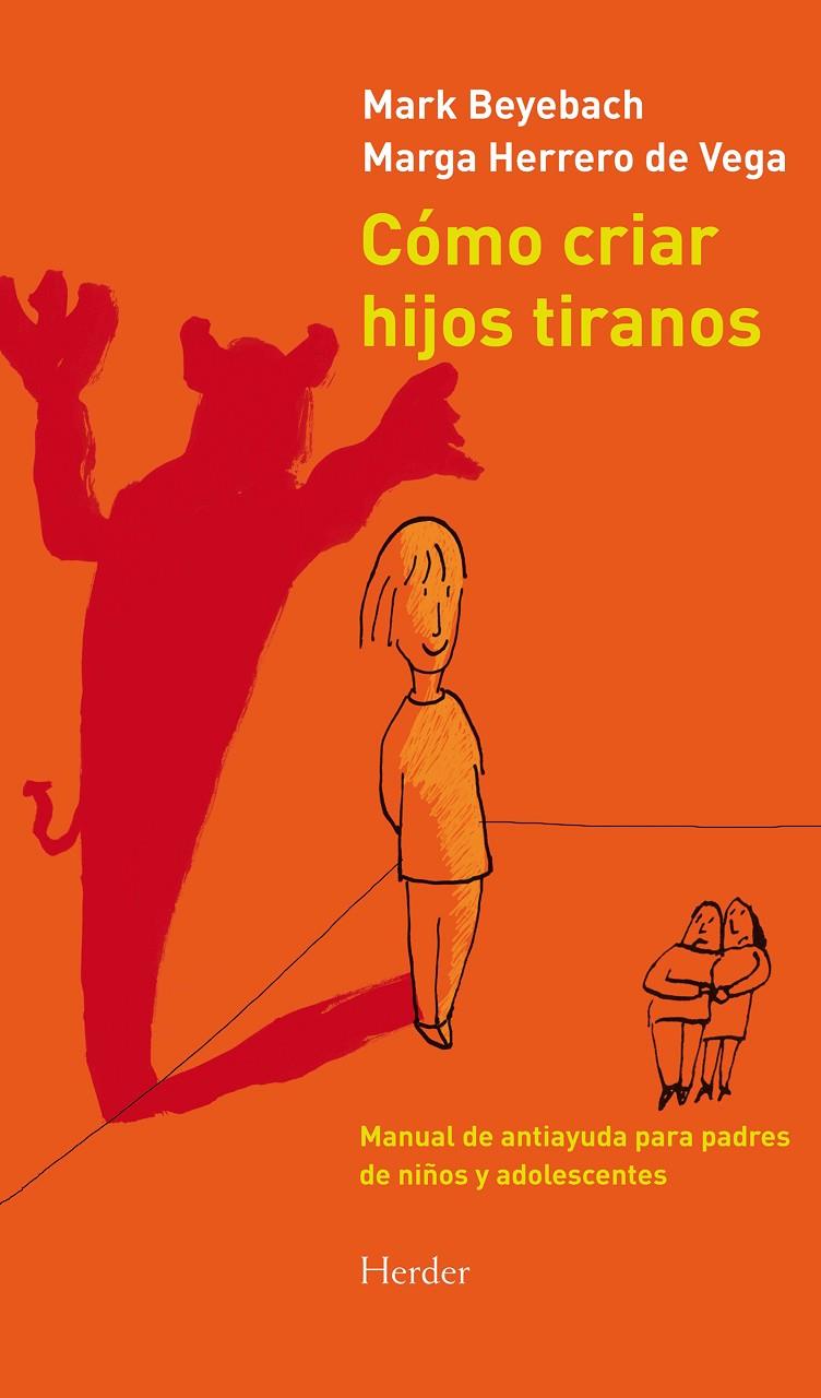 Cómo criar hijos tiranos : manual de antiayuda para padres de niños y adolescentes | 9788425431845 | Mark Beyebach ; Margarita Herrero de Vega