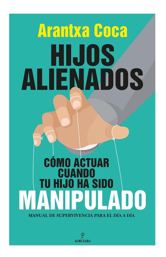 Hijos alienados : cuando actuar cuando tu hijo ha sido manipulado | 9788418709647 | Arantxa Coca