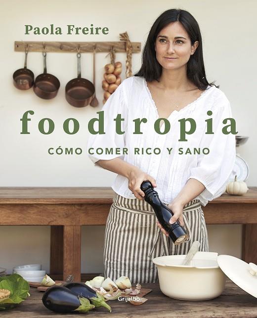 Foodtropia : cómo comer rico y sano | 9788418055119 | Paola Freire