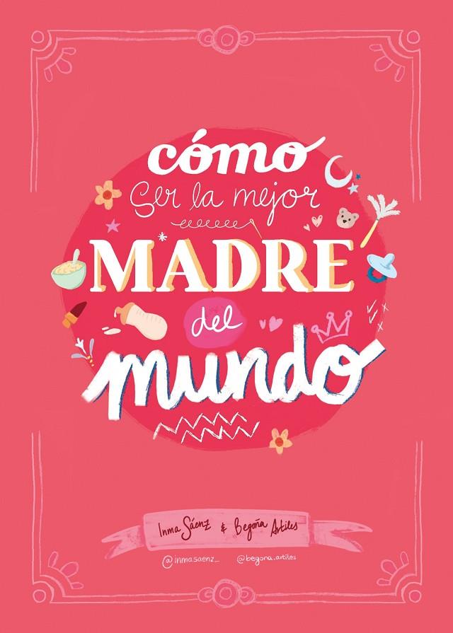 Cómo ser la mejor madre del mundo | 9788410378407 | Inma Sáez ; Begoña Artiles