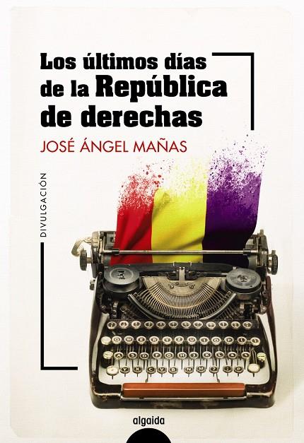 Los últimos días de la República de derechas | 9788491899044 | José Ángel Mañas