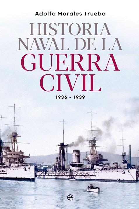 Historia naval de la Guerra Civil 1936-1939 | 9788413845548 | Adolfo Morales Trueba