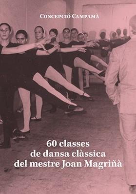 60 classes de dansa clàssica del mestre Joan Magriñà | 9788416445738 | Concepció Campamà