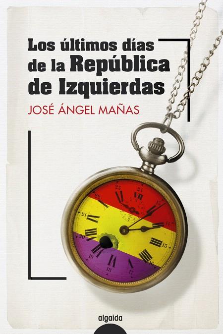 Los últimos días de la República de Izquierdas | 9788491899082 | José Ángel Mañas