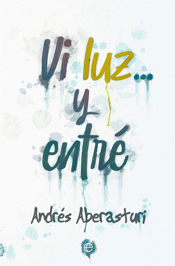 Vi luz y entré | 9788413842547 | Andrés Aberasturi