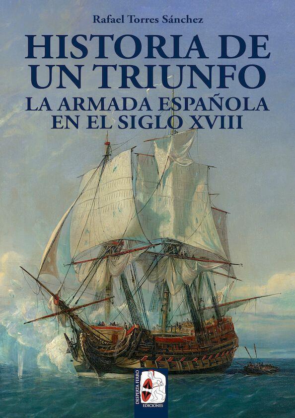 Historia de un triunfo : la Armada española en el siglo XVIII | 9788494649929 | Rafael Torres Sánchez