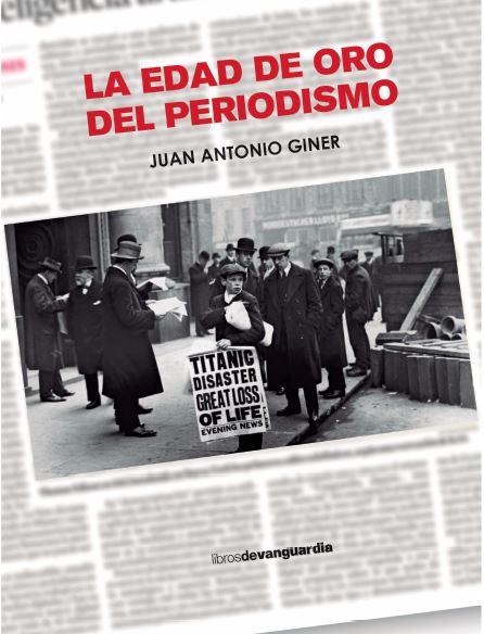 La edad de oro del periodismo | 9788418604416 | Juan Antonio Giner