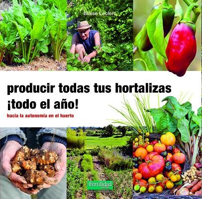 Producir todas tus hortalizas, ¡todo el año! | 9788412183085 | Blaise Leclerc