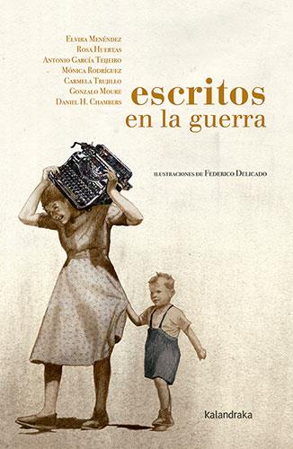 Escritos en la guerra | 9788413430942 | Federico Delicado ; E. Menéndez ; R. Huertas ; A. García Teijeiro ; C. Trujillo ; G. Moure