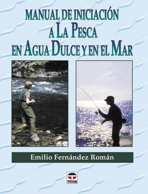 Manual de iniciación a la pesca en agua dulce y en el mar | 9788479022891 | Emilio Fernández Román