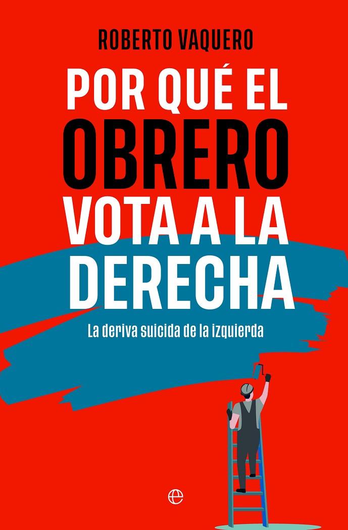 Por qué el obrero vota a la derecha | 9788413848402 | Roberto Vaquero