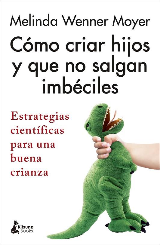 Cómo criar hijos y que no salgan imbéciles | 9788418524301 | Melinda Wenner Moyer