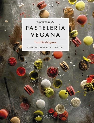 Escuela de pastelería vegana | 9788418473951 | Toni Rodríguez ; Becky Lawton