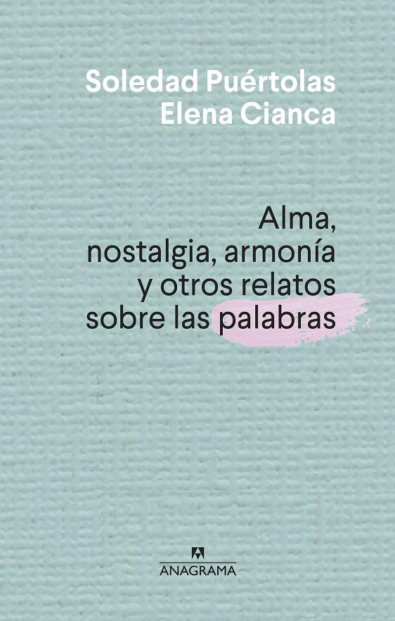 Alma, nostalgia, armonía y otros relatos sobre las palabras | 9788433910004 | Soledad Puértolas ; Elena Cianca