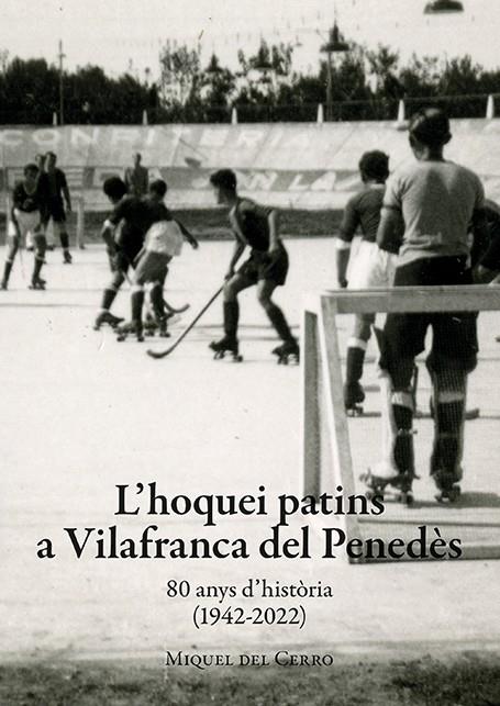 L'hoquei patins a Vilafranca del Penedès : 80 anys d'història 1942-2022 | 9788416445714 | Miquel del Cerro