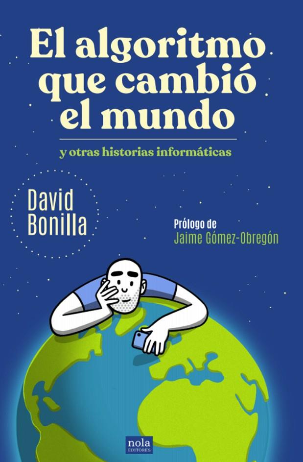 El algoritmo que cambió el mundo y otras historias informáticas | 9788418164514 | DAvid Bonilla