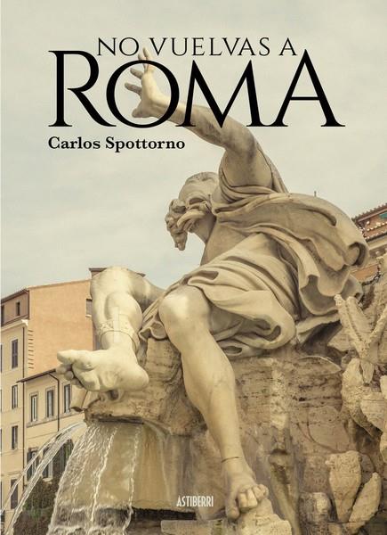 No vuelvas a Roma | 9788418215902 | Carlos Spottorno