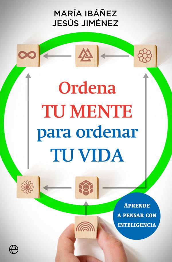 Ordena tu mente para ordenar tu vida | 9788413842073 | María Ibáñez ; Jesús Jiménez