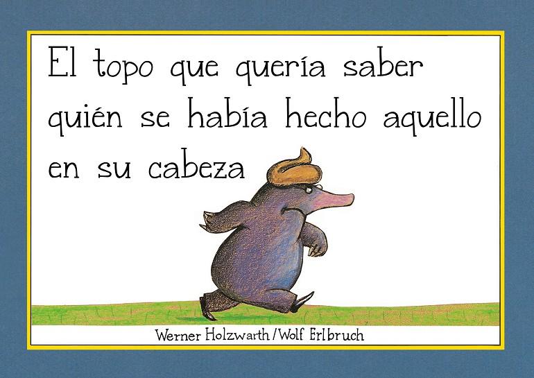 El topo que quería saber quién se había hecho aquello en su cabeza | 9788448854522 | Werner Holzwarth ; Wolf Erlbruch