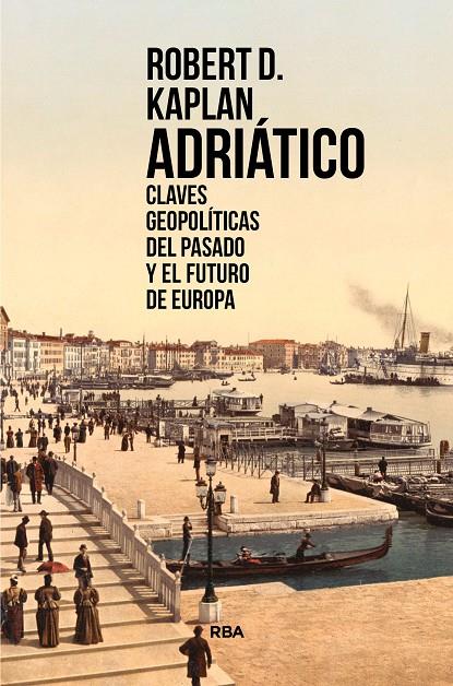 Adriático : claves geopolíticas del pasado y el futuro de Europa | 9788491873310 | Robert D. Kaplan