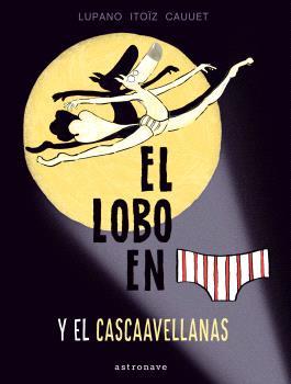 El lobo en calzonzillos y el cascaavellanas | 9788467948660 | Wilfrid Lupano ; Mayana Itoïz ; Paul Cauuet