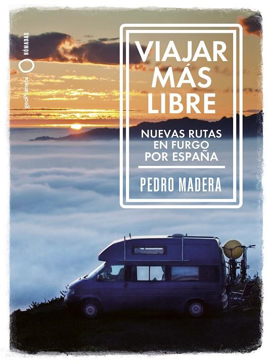 Viajar más libre : nuevas rutas en furgo por España | 9788408255772 | Pedro Madera