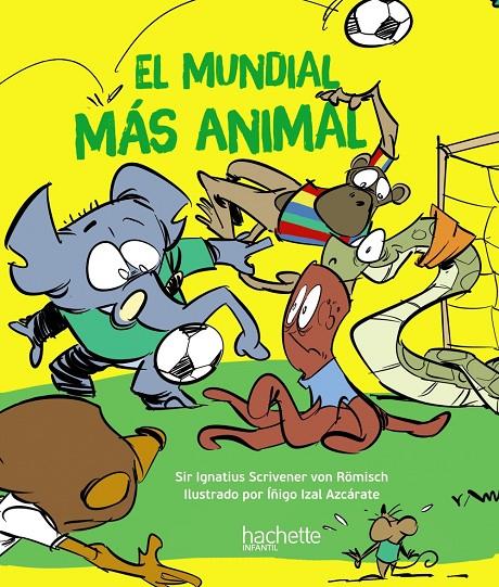 El mundial más animal | 9788419316165 | Sir Ignatius Scrivener von  Römisch ; Íñigo Izal Azcárate